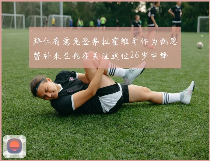 拜仁有意免签弗拉霍维奇作为凯恩替补米兰也在关注这位26岁中锋