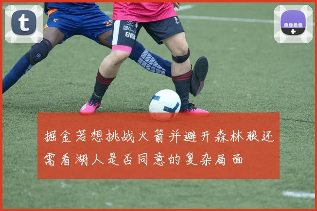 掘金若想挑战火箭并避开森林狼还需看湖人是否同意的复杂局面